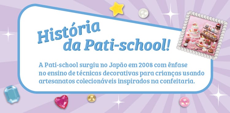 História da Pati-school! A Pati-school surgiu no Japão em 2008 com ênfase no ensino de técnicas decorativas para crianças usando artesanatos colecionáveis inspirados na confeitaria.